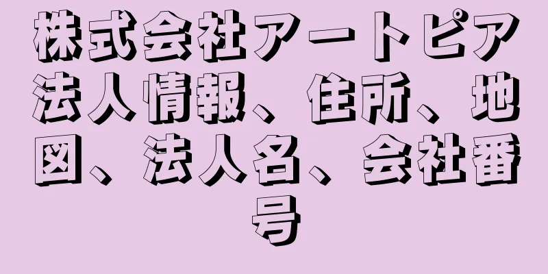 株式会社アートピア法人情報、住所、地図、法人名、会社番号