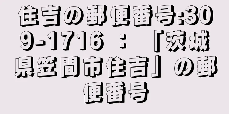 住吉の郵便番号:309-1716 ： 「茨城県笠間市住吉」の郵便番号