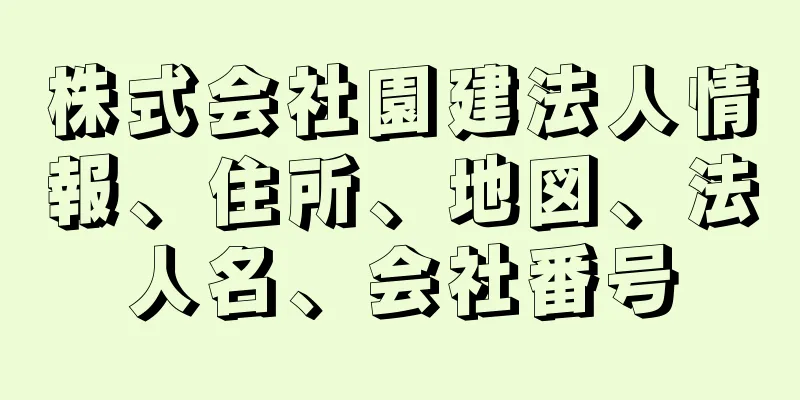 株式会社園建法人情報、住所、地図、法人名、会社番号