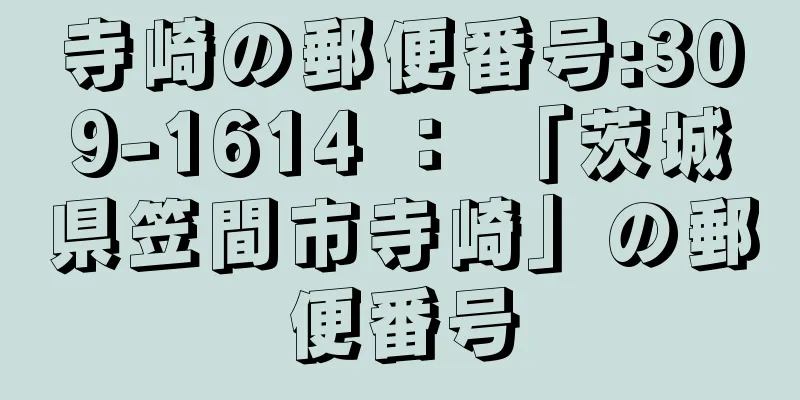 寺崎の郵便番号:309-1614 ： 「茨城県笠間市寺崎」の郵便番号