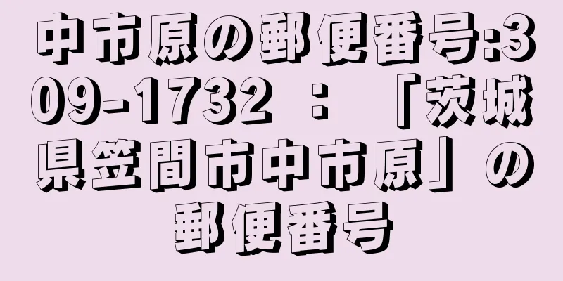 中市原の郵便番号:309-1732 ： 「茨城県笠間市中市原」の郵便番号