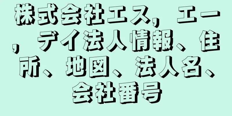 株式会社エス，エー，デイ法人情報、住所、地図、法人名、会社番号