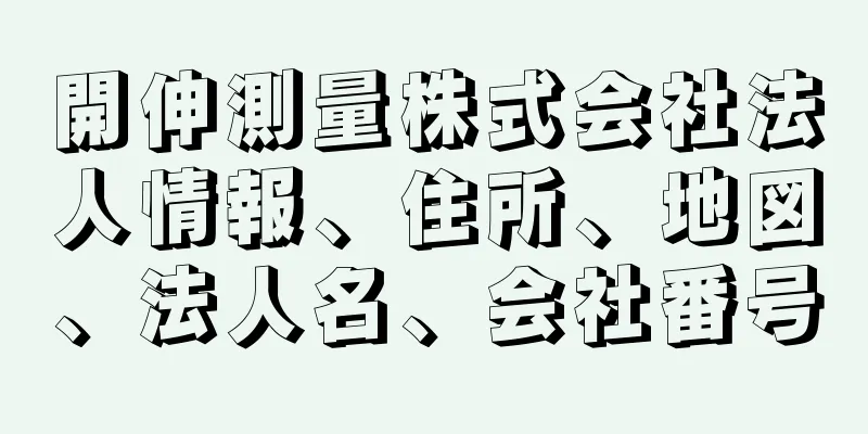 開伸測量株式会社法人情報、住所、地図、法人名、会社番号