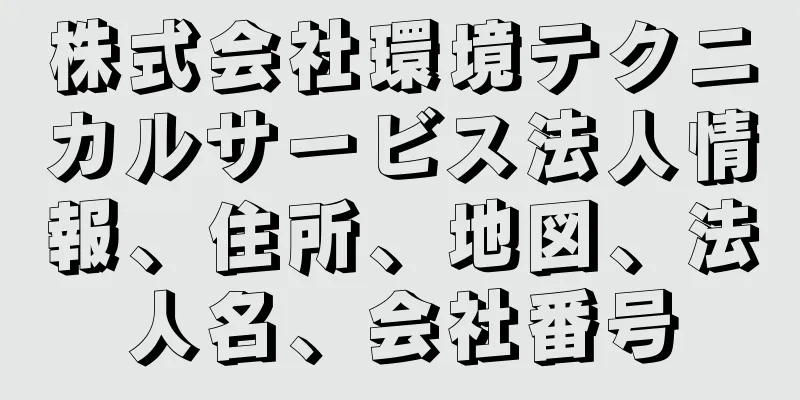 株式会社環境テクニカルサービス法人情報、住所、地図、法人名、会社番号