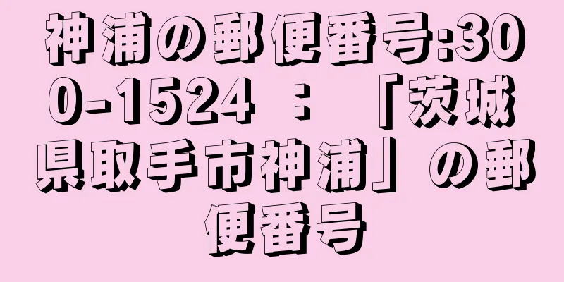 神浦の郵便番号:300-1524 ： 「茨城県取手市神浦」の郵便番号