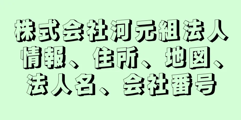 株式会社河元組法人情報、住所、地図、法人名、会社番号