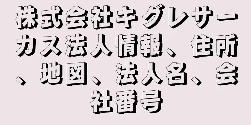 株式会社キグレサーカス法人情報、住所、地図、法人名、会社番号