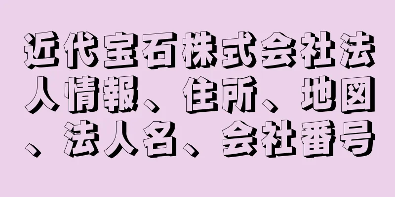 近代宝石株式会社法人情報、住所、地図、法人名、会社番号