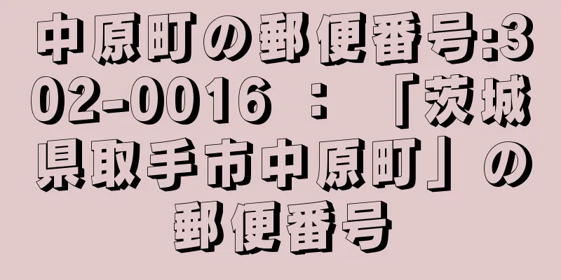 中原町の郵便番号:302-0016 ： 「茨城県取手市中原町」の郵便番号