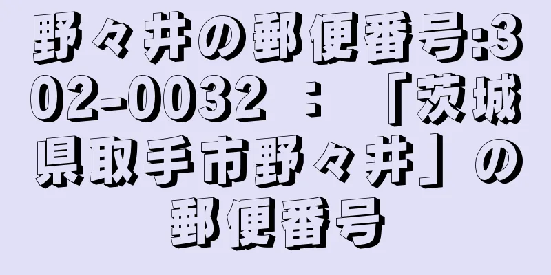 野々井の郵便番号:302-0032 ： 「茨城県取手市野々井」の郵便番号