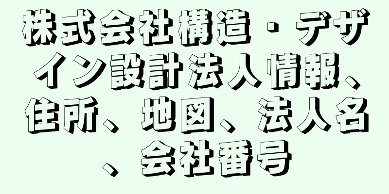 株式会社構造・デザイン設計法人情報、住所、地図、法人名、会社番号