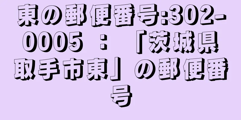 東の郵便番号:302-0005 ： 「茨城県取手市東」の郵便番号