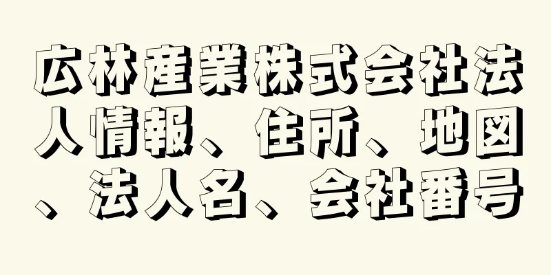 広林産業株式会社法人情報、住所、地図、法人名、会社番号