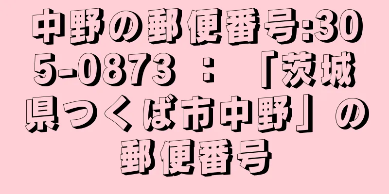 中野の郵便番号:305-0873 ： 「茨城県つくば市中野」の郵便番号