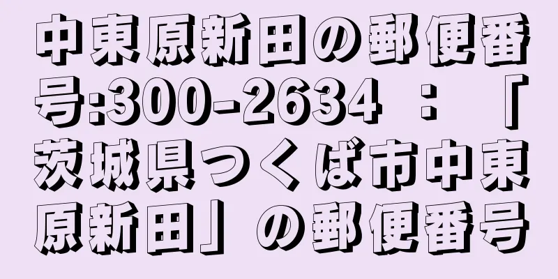 中東原新田の郵便番号:300-2634 ： 「茨城県つくば市中東原新田」の郵便番号