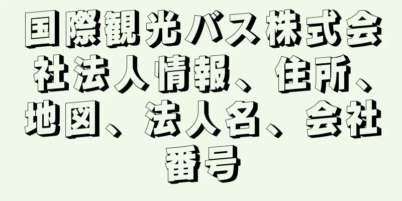 国際観光バス株式会社法人情報、住所、地図、法人名、会社番号