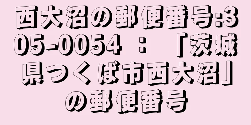 西大沼の郵便番号:305-0054 ： 「茨城県つくば市西大沼」の郵便番号