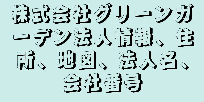 株式会社グリーンガーデン法人情報、住所、地図、法人名、会社番号