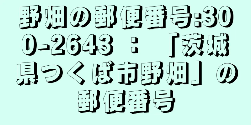 野畑の郵便番号:300-2643 ： 「茨城県つくば市野畑」の郵便番号