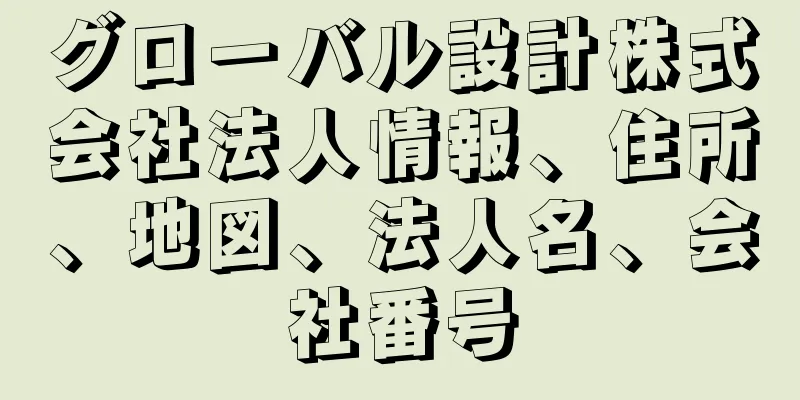 グローバル設計株式会社法人情報、住所、地図、法人名、会社番号