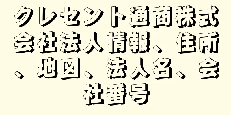 クレセント通商株式会社法人情報、住所、地図、法人名、会社番号