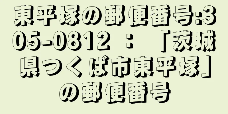 東平塚の郵便番号:305-0812 ： 「茨城県つくば市東平塚」の郵便番号