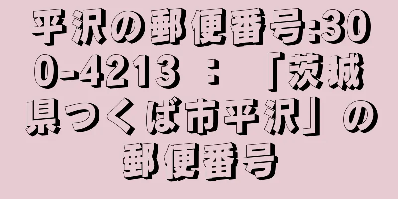 平沢の郵便番号:300-4213 ： 「茨城県つくば市平沢」の郵便番号