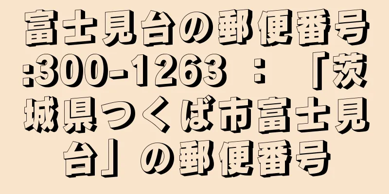 富士見台の郵便番号:300-1263 ： 「茨城県つくば市富士見台」の郵便番号