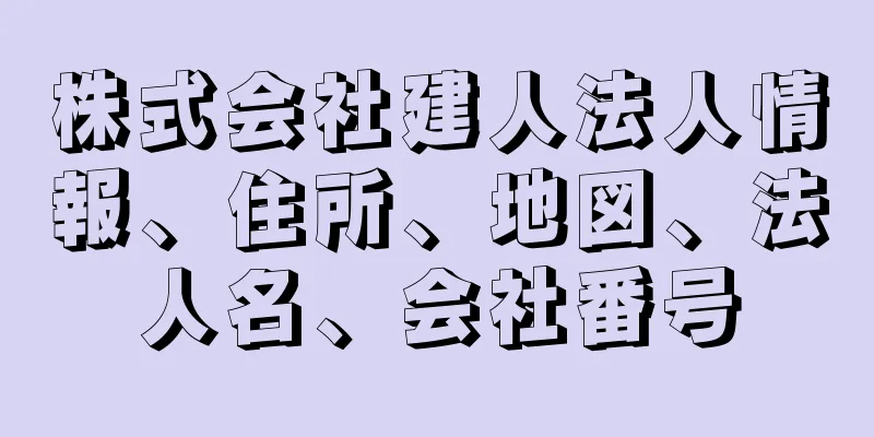 株式会社建人法人情報、住所、地図、法人名、会社番号