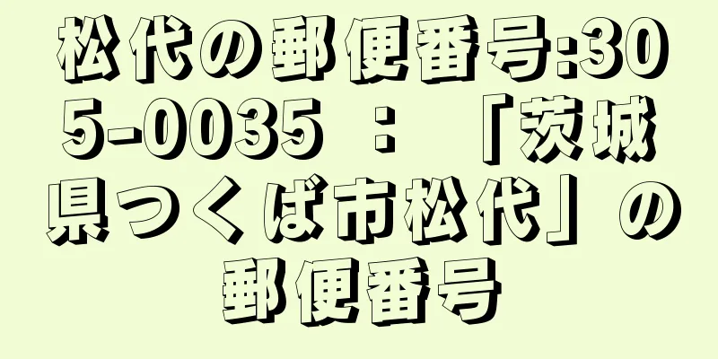 松代の郵便番号:305-0035 ： 「茨城県つくば市松代」の郵便番号