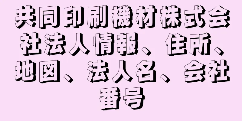 共同印刷機材株式会社法人情報、住所、地図、法人名、会社番号