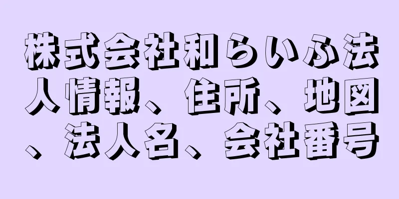 株式会社和らいふ法人情報、住所、地図、法人名、会社番号