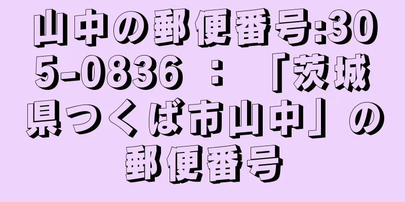 山中の郵便番号:305-0836 ： 「茨城県つくば市山中」の郵便番号