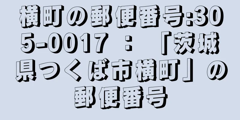 横町の郵便番号:305-0017 ： 「茨城県つくば市横町」の郵便番号