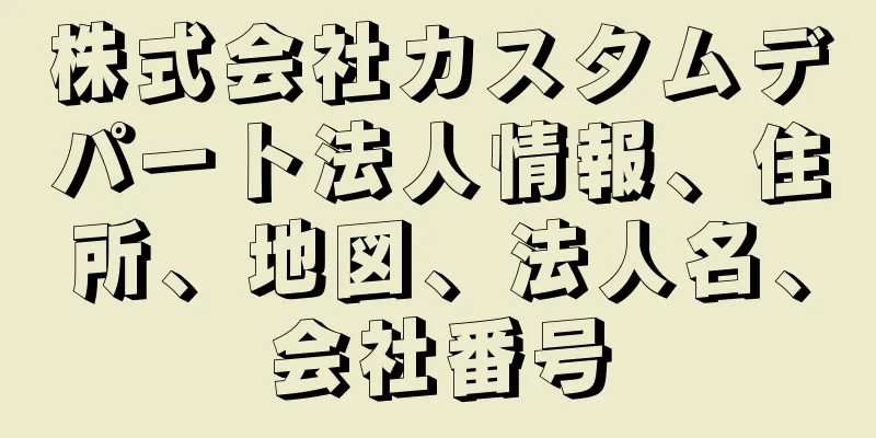 株式会社カスタムデパート法人情報、住所、地図、法人名、会社番号