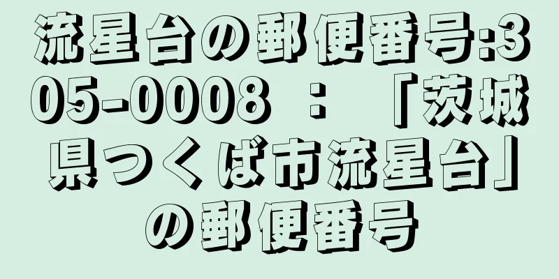 流星台の郵便番号:305-0008 ： 「茨城県つくば市流星台」の郵便番号