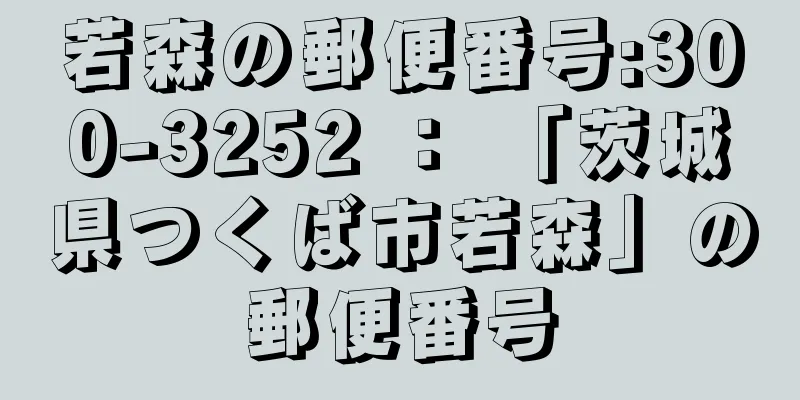 若森の郵便番号:300-3252 ： 「茨城県つくば市若森」の郵便番号