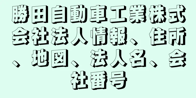 勝田自動車工業株式会社法人情報、住所、地図、法人名、会社番号