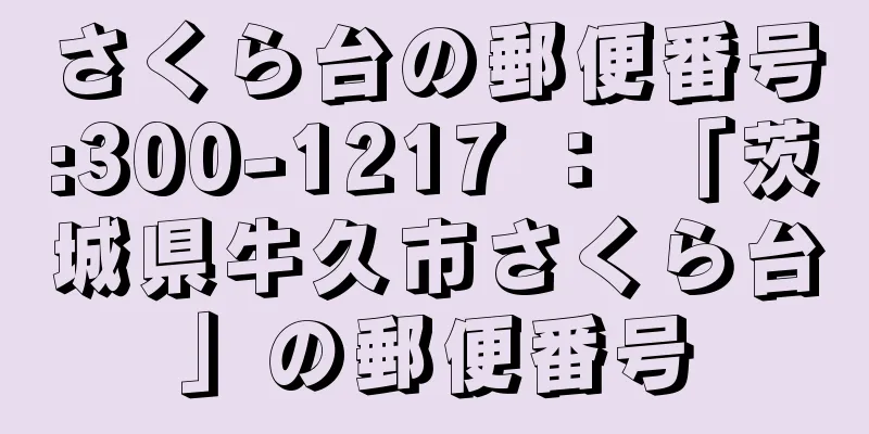 さくら台の郵便番号:300-1217 ： 「茨城県牛久市さくら台」の郵便番号