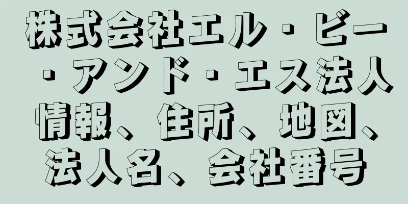 株式会社エル・ビー・アンド・エス法人情報、住所、地図、法人名、会社番号
