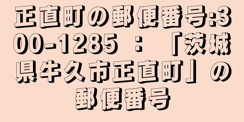 正直町の郵便番号:300-1285 ： 「茨城県牛久市正直町」の郵便番号