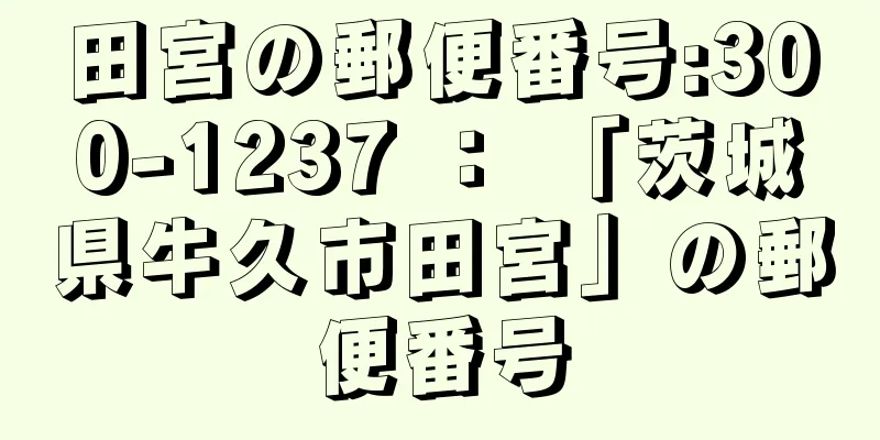 田宮の郵便番号:300-1237 ： 「茨城県牛久市田宮」の郵便番号