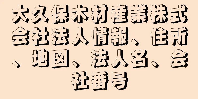 大久保木材産業株式会社法人情報、住所、地図、法人名、会社番号