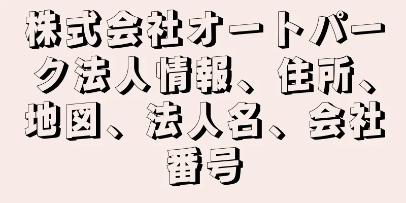 株式会社オートパーク法人情報、住所、地図、法人名、会社番号