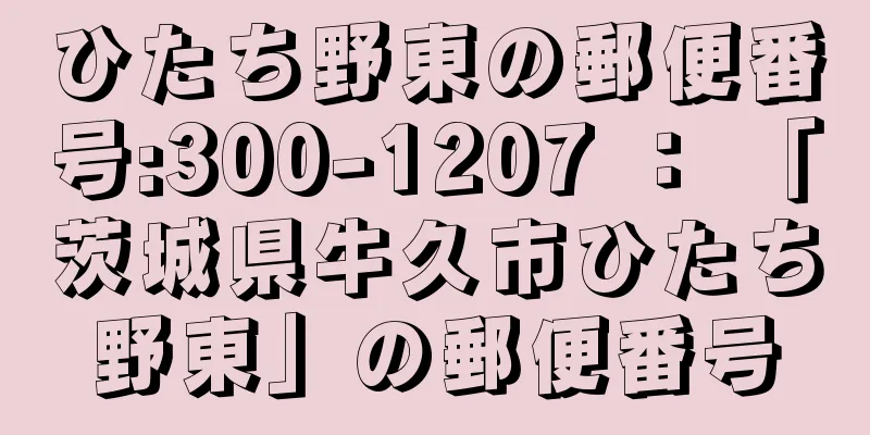 ひたち野東の郵便番号:300-1207 ： 「茨城県牛久市ひたち野東」の郵便番号