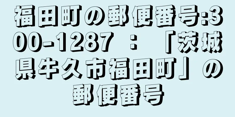 福田町の郵便番号:300-1287 ： 「茨城県牛久市福田町」の郵便番号