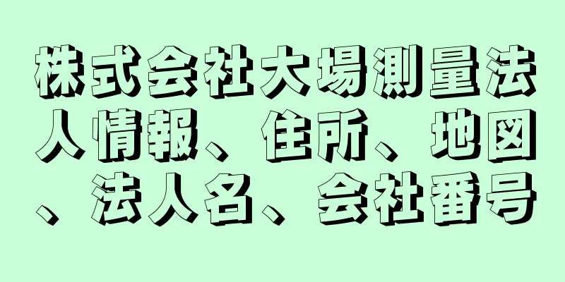 株式会社大場測量法人情報、住所、地図、法人名、会社番号