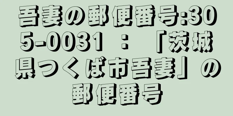 吾妻の郵便番号:305-0031 ： 「茨城県つくば市吾妻」の郵便番号