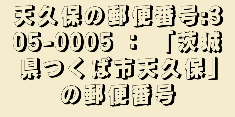 天久保の郵便番号:305-0005 ： 「茨城県つくば市天久保」の郵便番号