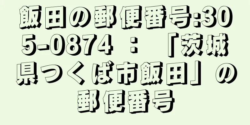 飯田の郵便番号:305-0874 ： 「茨城県つくば市飯田」の郵便番号